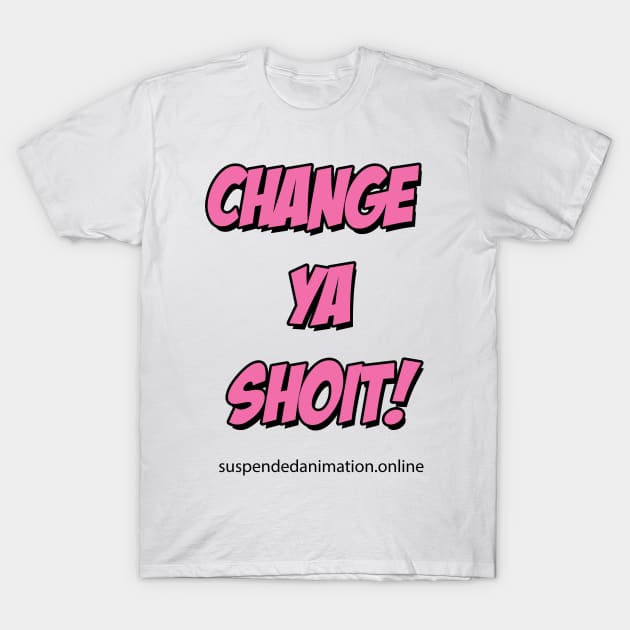 Change Ya Shoit Pink T-Shirt by tyrone_22